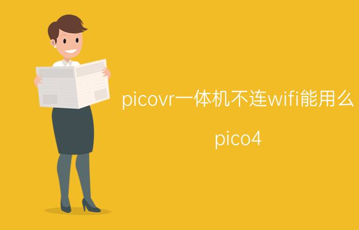 picovr一体机不连wifi能用么 pico4 支持无线连接手机吗？